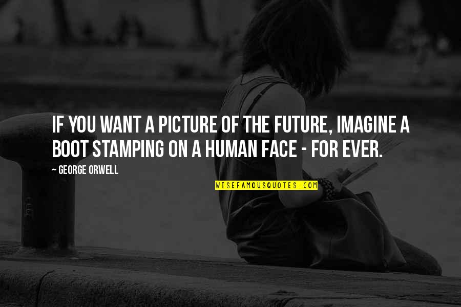 Rong Quotes By George Orwell: If you want a picture of the future,