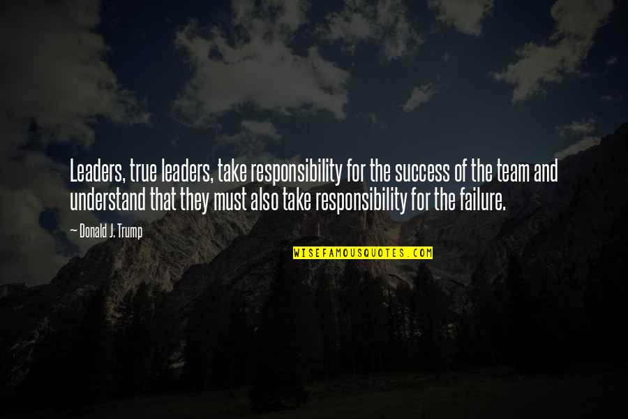 Rongen Actief Quotes By Donald J. Trump: Leaders, true leaders, take responsibility for the success