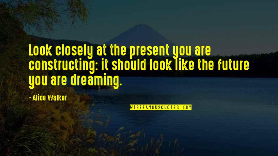 Rongeur Forceps Quotes By Alice Walker: Look closely at the present you are constructing: Rongeur Forceps Quotes By Alice Walker: Look closely at the present you are constructing:
