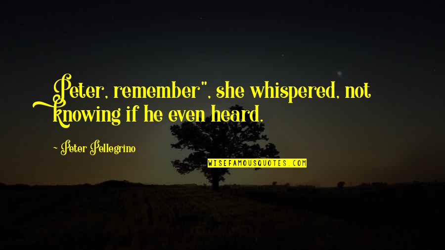 Ronggeng Dukuh Paruk Quotes By Peter Pellegrino: Peter, remember", she whispered, not knowing if he