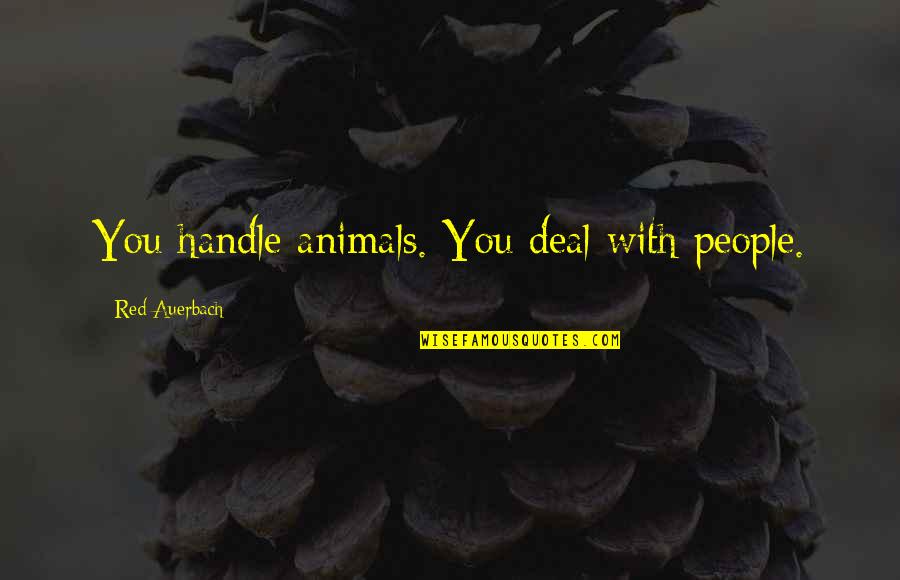 Ronghua Shan Quotes By Red Auerbach: You handle animals. You deal with people. Ronghua Shan Quotes By Red Auerbach: You handle animals. You deal with people.