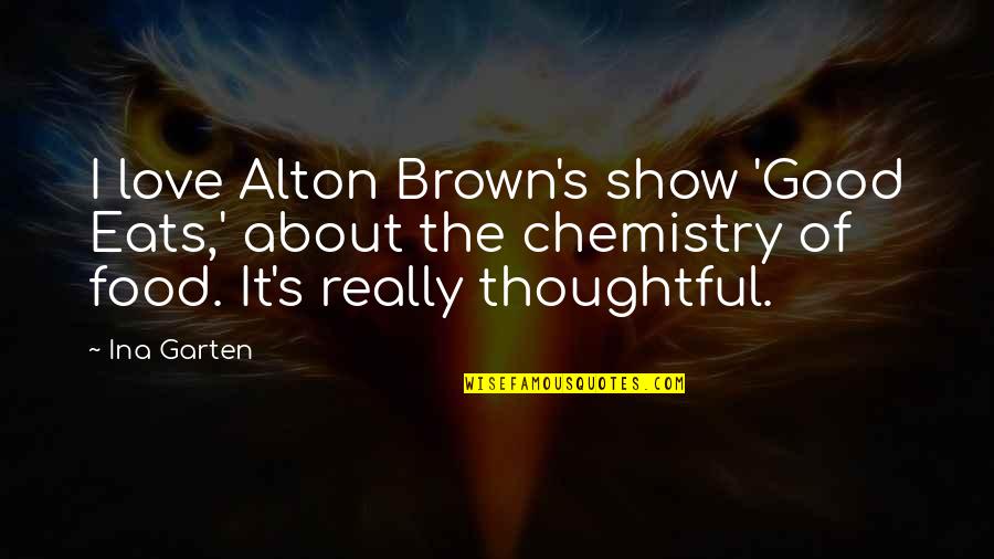 Rongsok Mobil Quotes By Ina Garten: I love Alton Brown's show 'Good Eats,' about Rongsok Mobil Quotes By Ina Garten: I love Alton Brown's show 'Good Eats,' about