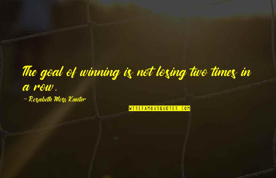 Rongsokan Komputer Quotes By Rosabeth Moss Kanter: The goal of winning is not losing two Rongsokan Komputer Quotes By Rosabeth Moss Kanter: The goal of winning is not losing two