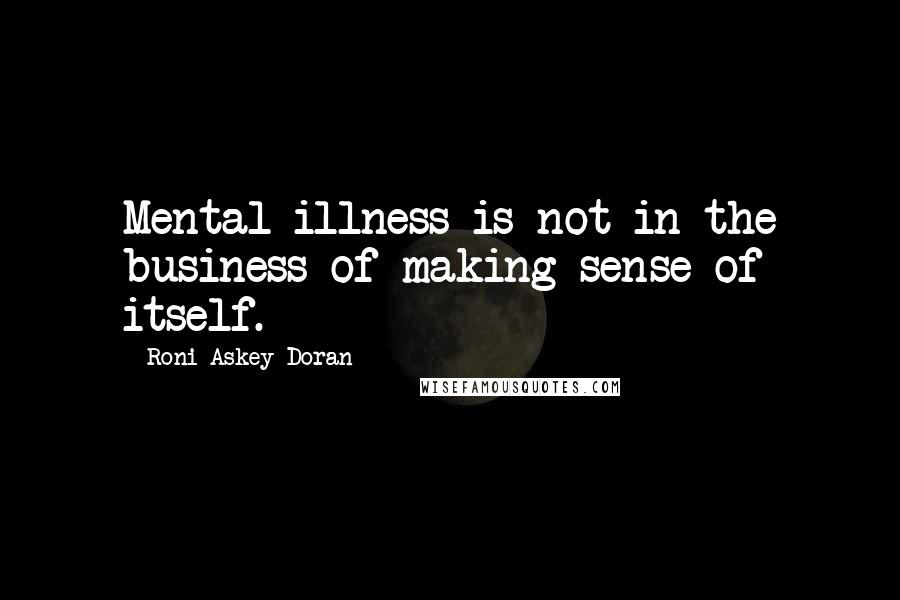 Roni Askey-Doran quotes: Mental illness is not in the business of making sense of itself.