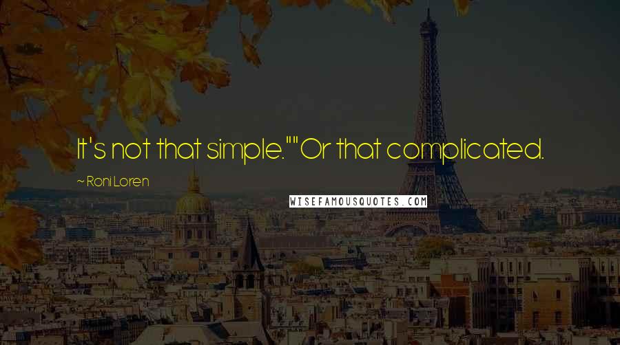 Roni Loren quotes: It's not that simple.""Or that complicated.