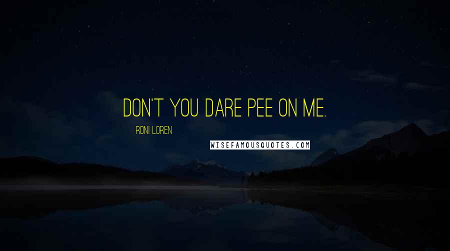 Roni Loren quotes: Don't you dare pee on me.