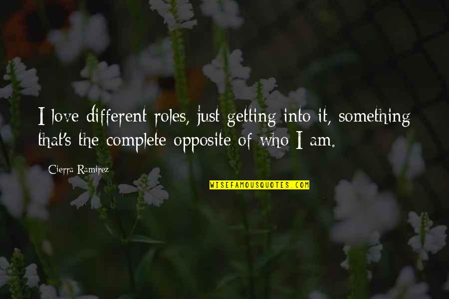 Ronica Froese Quotes By Cierra Ramirez: I love different roles, just getting into it, Ronica Froese Quotes By Cierra Ramirez: I love different roles, just getting into it,