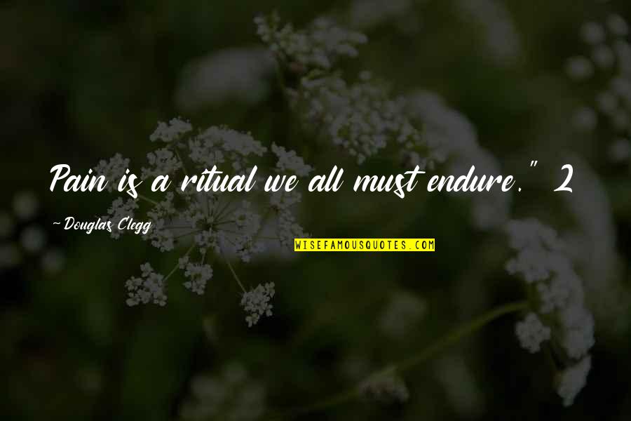 Ronica Froese Quotes By Douglas Clegg: Pain is a ritual we all must endure." Ronica Froese Quotes By Douglas Clegg: Pain is a ritual we all must endure."
