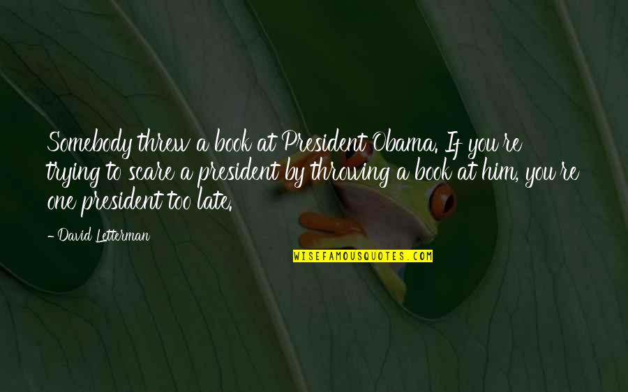 Ronica Quotes By David Letterman: Somebody threw a book at President Obama. If