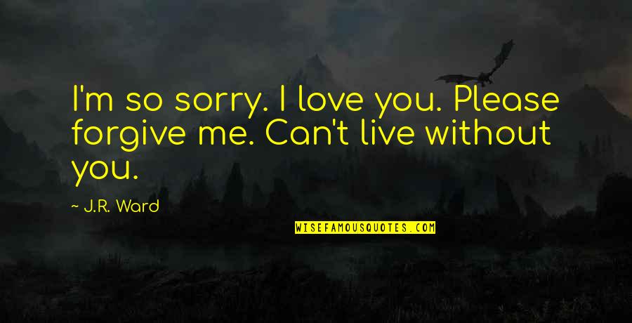 Ronica Stromberg Quotes By J.R. Ward: I'm so sorry. I love you. Please forgive