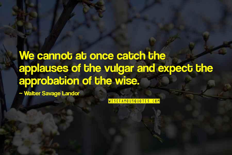 Ronika Stone Quotes By Walter Savage Landor: We cannot at once catch the applauses of Ronika Stone Quotes By Walter Savage Landor: We cannot at once catch the applauses of