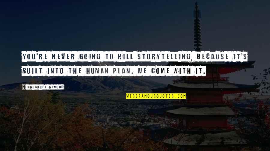 Ronilyn Alinagan Quotes By Margaret Atwood: You're never going to kill storytelling, because it's