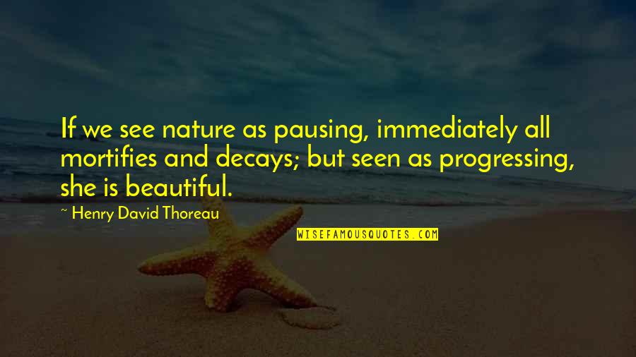 Ronilyn Rogers Quotes By Henry David Thoreau: If we see nature as pausing, immediately all