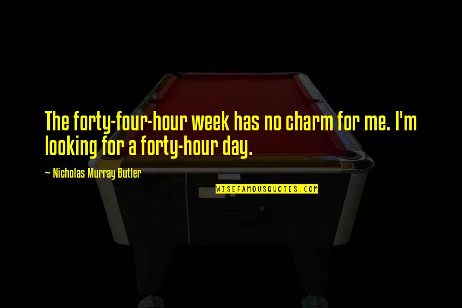 Ronin Samurai Quotes By Nicholas Murray Butler: The forty-four-hour week has no charm for me.