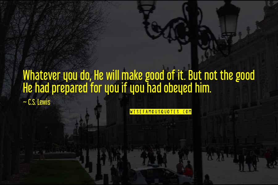 Ronique Davis Quotes By C.S. Lewis: Whatever you do, He will make good of Ronique Davis Quotes By C.S. Lewis: Whatever you do, He will make good of