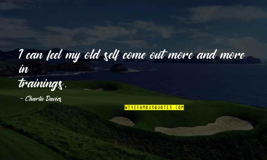 Ronique Marshall Quotes By Charlie Davies: I can feel my old self come out Ronique Marshall Quotes By Charlie Davies: I can feel my old self come out