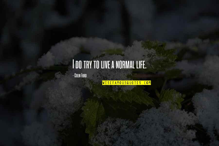 Ronique Marshall Quotes By Colin Ford: I do try to live a normal life. Ronique Marshall Quotes By Colin Ford: I do try to live a normal life.
