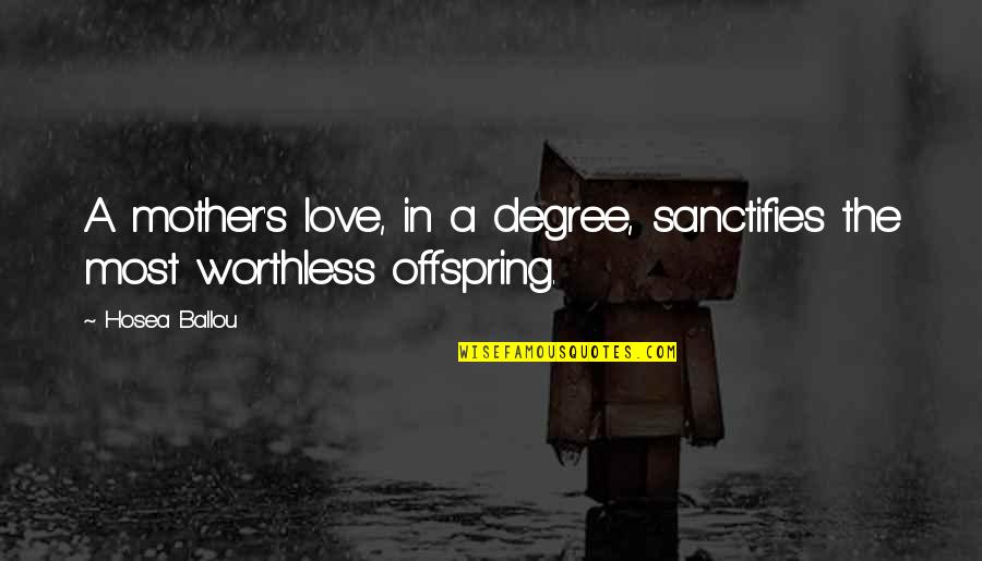 Ronique Marshall Quotes By Hosea Ballou: A mother's love, in a degree, sanctifies the