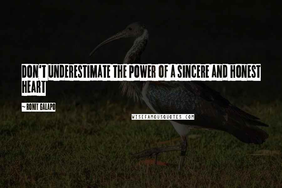 Ronit Galapo quotes: Don't underestimate the power of a sincere and honest heart