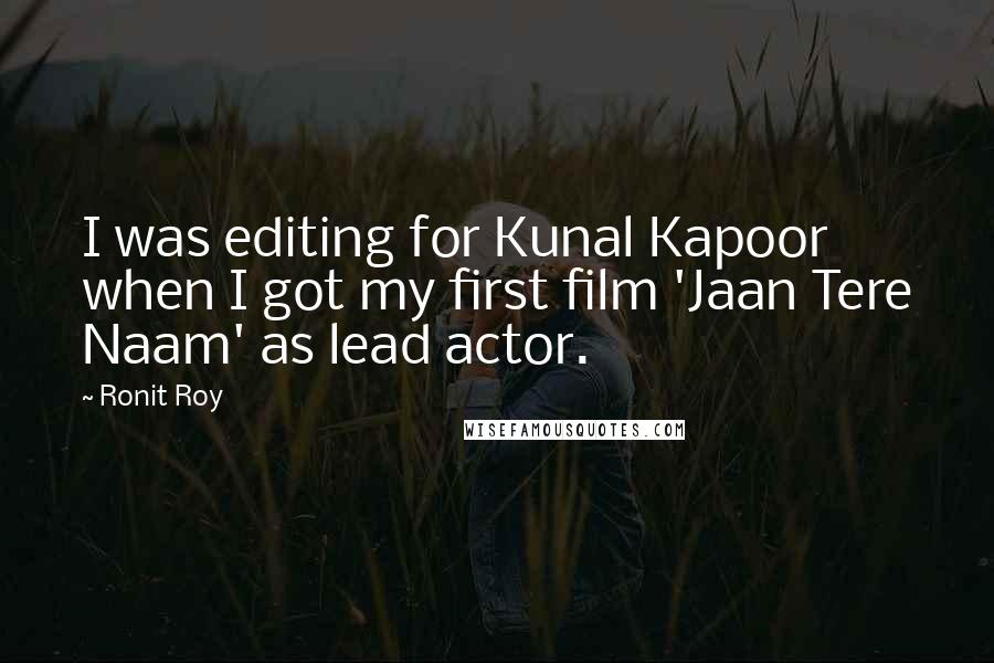 Ronit Roy quotes: I was editing for Kunal Kapoor when I got my first film 'Jaan Tere Naam' as lead actor.