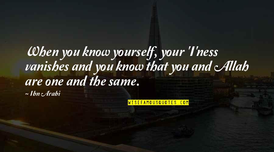 Ronita Diclemente Quotes By Ibn Arabi: When you know yourself, your 'I'ness vanishes and
