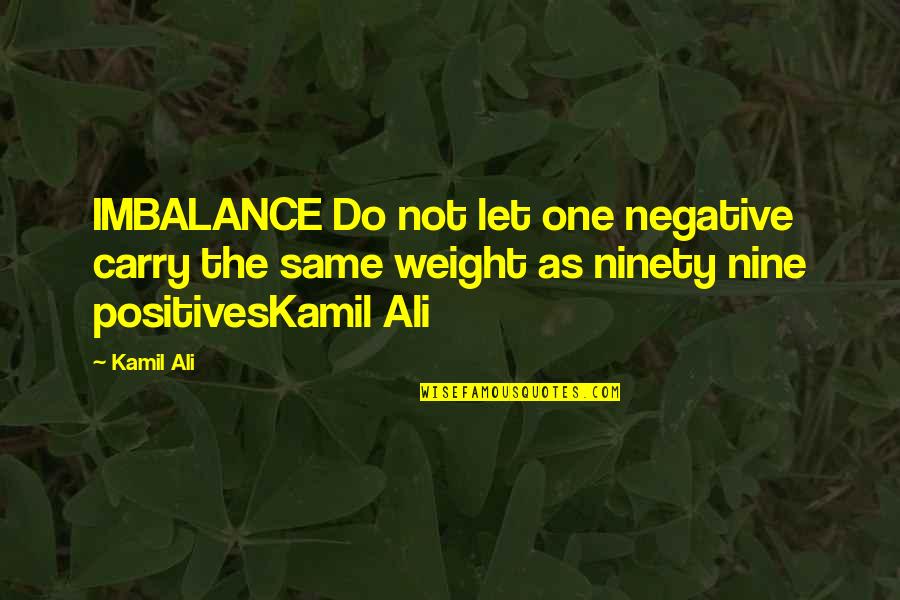 Ronita Diclemente Quotes By Kamil Ali: IMBALANCE Do not let one negative carry the