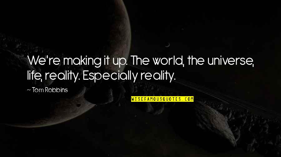 Ronita Diclemente Quotes By Tom Robbins: We're making it up. The world, the universe,