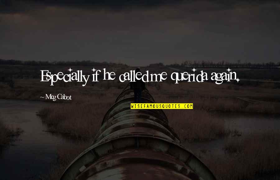Ronja Ry V Rintyt R Quotes By Meg Cabot: Especially if he called me querida again. Ronja Ry V Rintyt R Quotes By Meg Cabot: Especially if he called me querida again.
