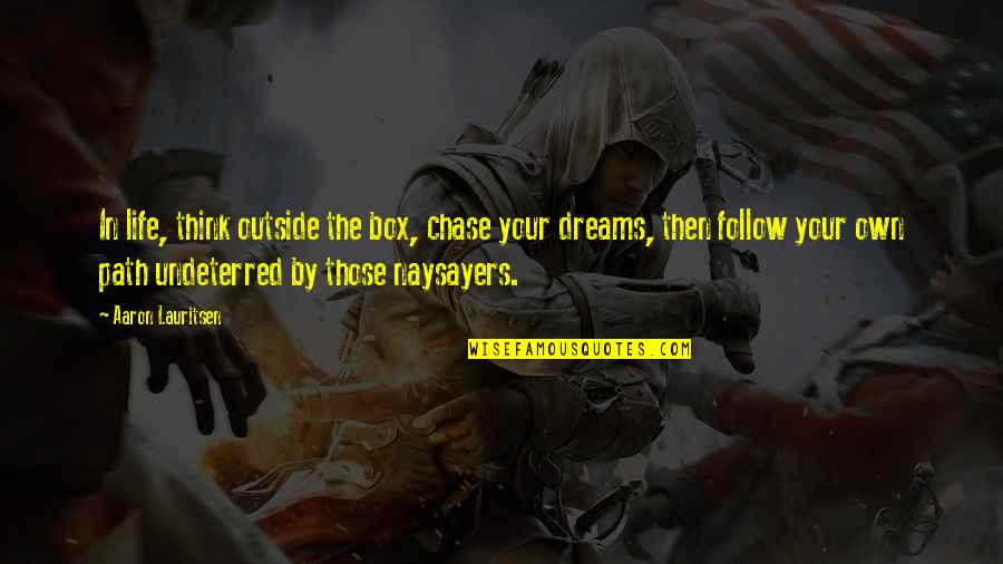 Ronjay Quotes By Aaron Lauritsen: In life, think outside the box, chase your Ronjay Quotes By Aaron Lauritsen: In life, think outside the box, chase your