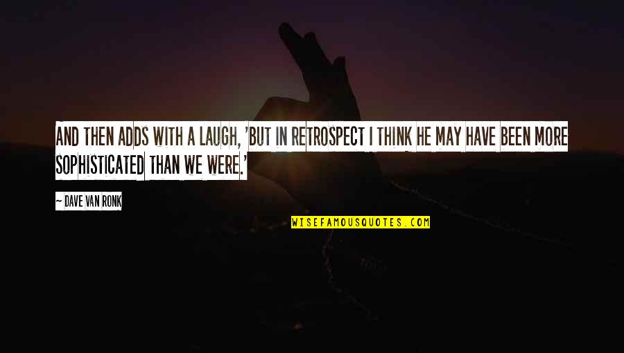 Ronk Quotes By Dave Van Ronk: And then adds with a laugh, 'but in Ronk Quotes By Dave Van Ronk: And then adds with a laugh, 'but in