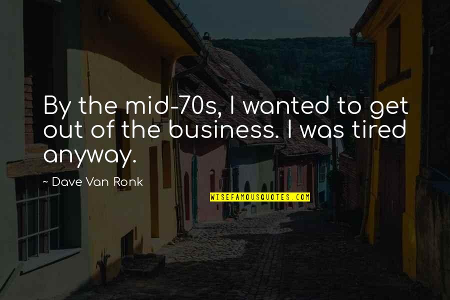 Ronk Quotes By Dave Van Ronk: By the mid-70s, I wanted to get out