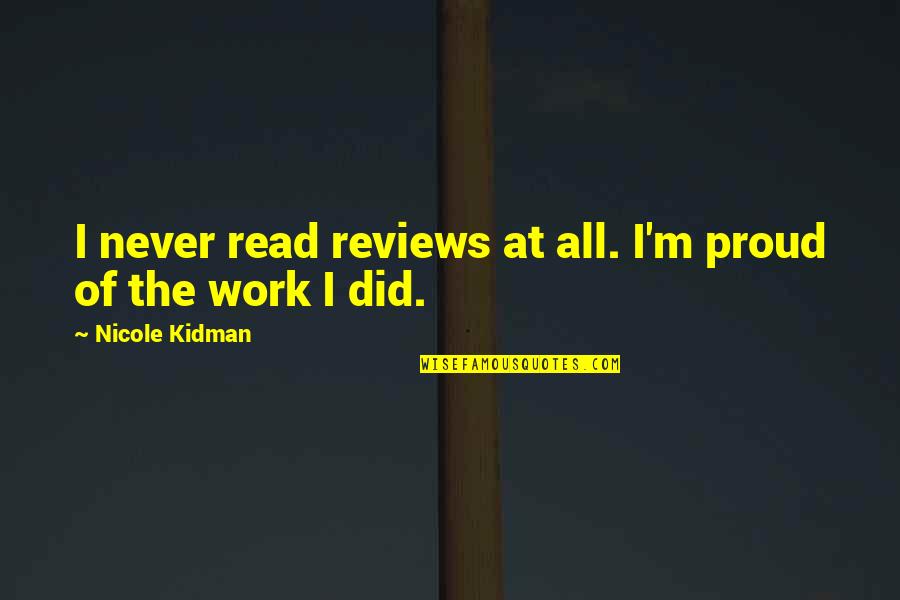Ronk Quotes By Nicole Kidman: I never read reviews at all. I'm proud