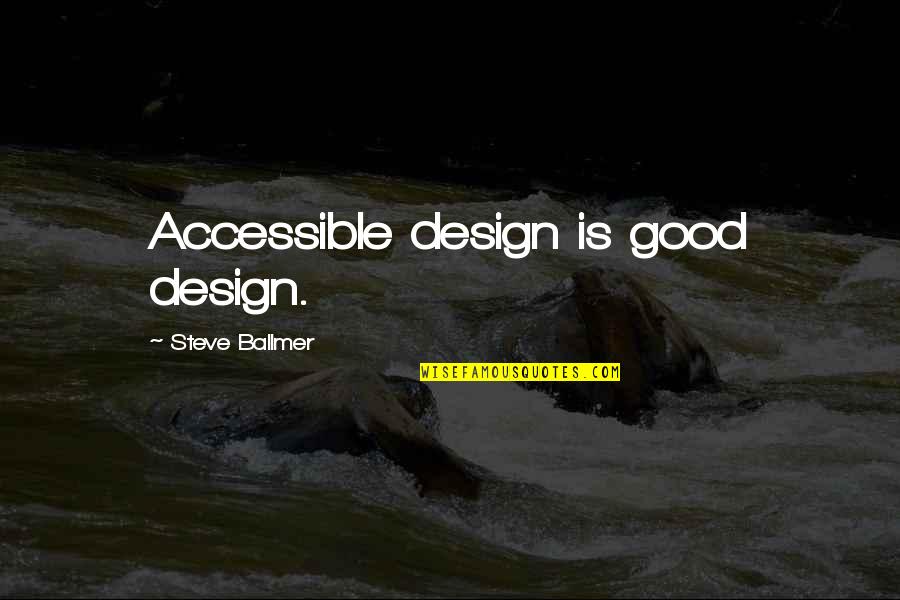 Ronlin Quotes By Steve Ballmer: Accessible design is good design. Ronlin Quotes By Steve Ballmer: Accessible design is good design.