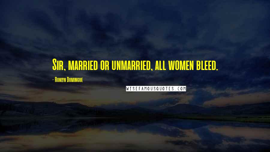 Ronlyn Domingue quotes: Sir, married or unmarried, all women bleed.