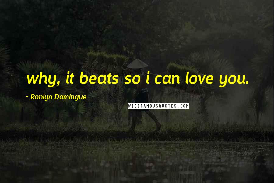 Ronlyn Domingue quotes: why, it beats so i can love you.