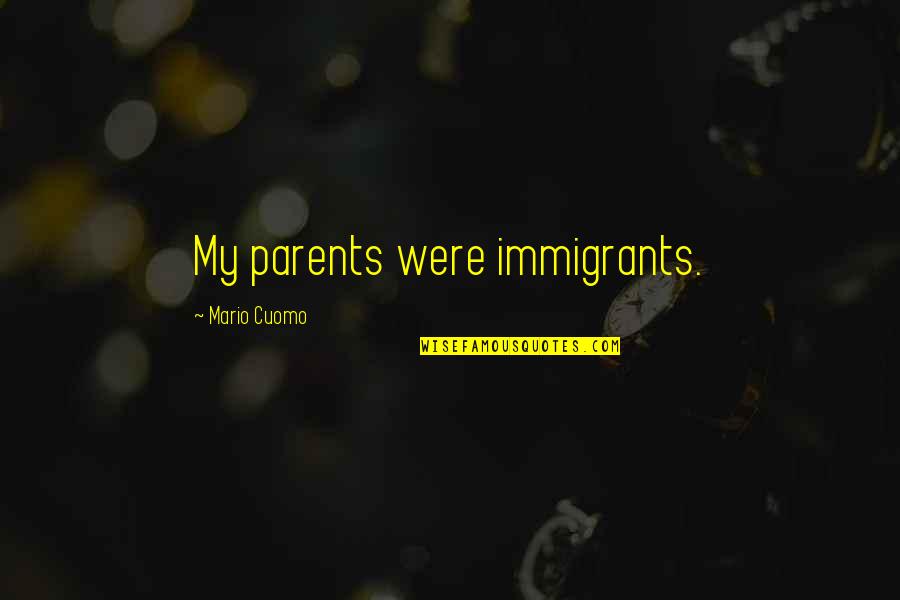 Ronne Ice Quotes By Mario Cuomo: My parents were immigrants. Ronne Ice Quotes By Mario Cuomo: My parents were immigrants.