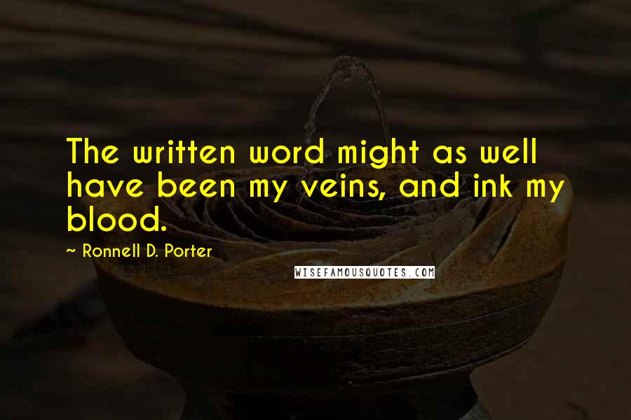 Ronnell D. Porter quotes: The written word might as well have been my veins, and ink my blood.