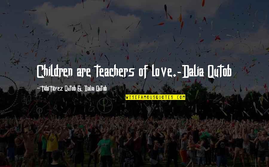 Ronnen David Quotes By Fida Fayez Qutob & Dalia Qutob: Children are teachers of love.-Dalia Qutob