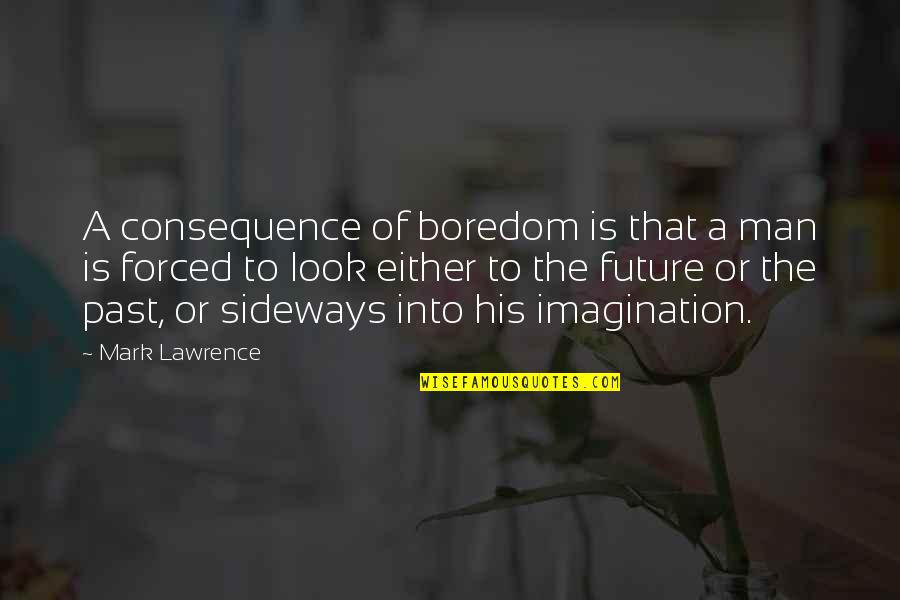 Ronnen David Quotes By Mark Lawrence: A consequence of boredom is that a man
