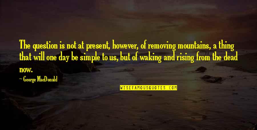 Ronnen Roubenoff Quotes By George MacDonald: The question is not at present, however, of Ronnen Roubenoff Quotes By George MacDonald: The question is not at present, however, of