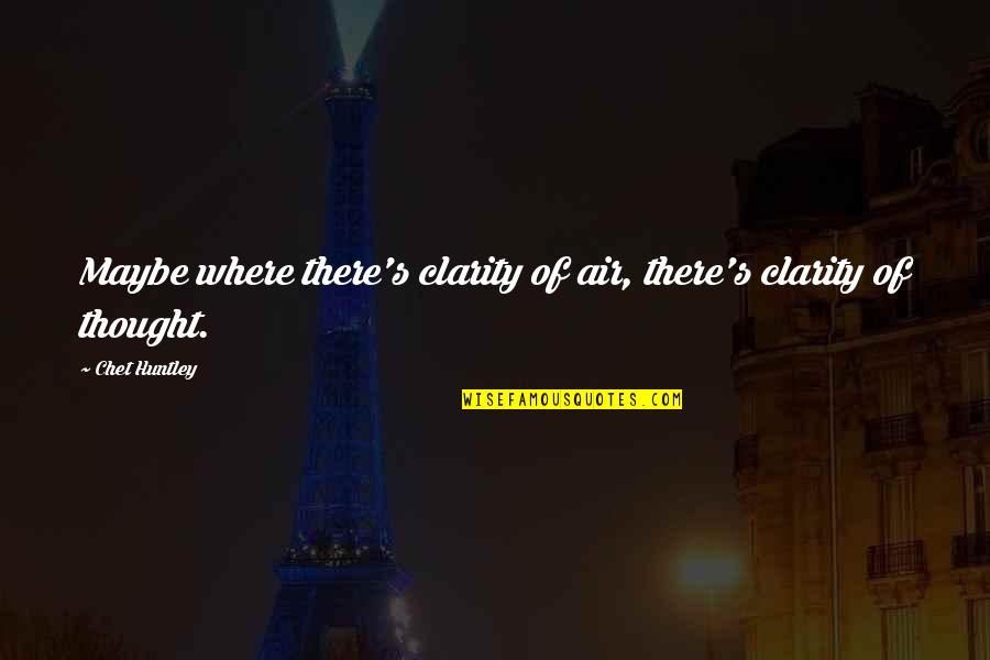 Ronnenberg Home Quotes By Chet Huntley: Maybe where there's clarity of air, there's clarity