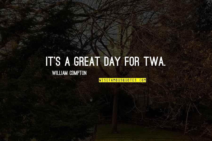 Ronnette Riley Quotes By William Compton: It's a great day for TWA.