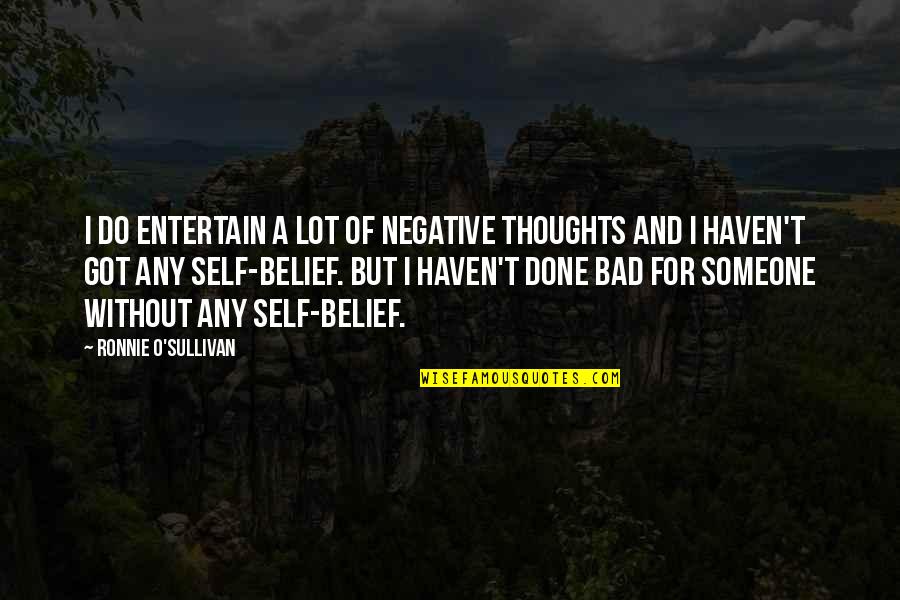 Ronnie B Quotes By Ronnie O'Sullivan: I do entertain a lot of negative thoughts