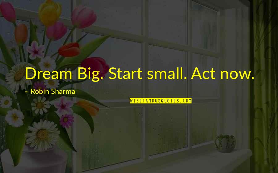 Ronnie Barker Porridge Quotes By Robin Sharma: Dream Big. Start small. Act now. Ronnie Barker Porridge Quotes By Robin Sharma: Dream Big. Start small. Act now.