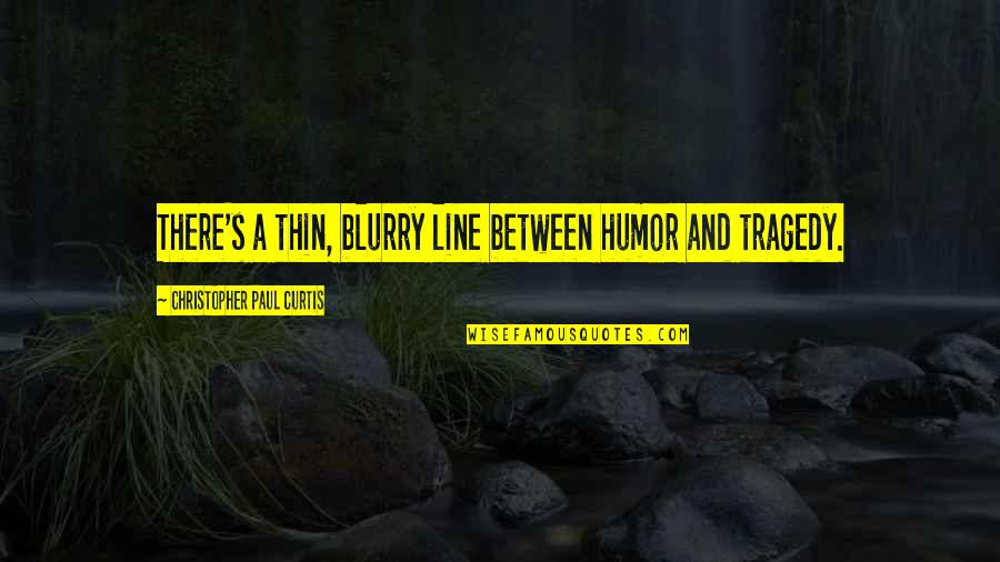 Ronnie Barnhardt Quotes By Christopher Paul Curtis: There's a thin, blurry line between humor and Ronnie Barnhardt Quotes By Christopher Paul Curtis: There's a thin, blurry line between humor and