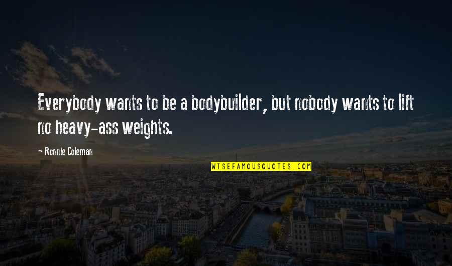 Ronnie Coleman Motivation Quotes By Ronnie Coleman: Everybody wants to be a bodybuilder, but nobody