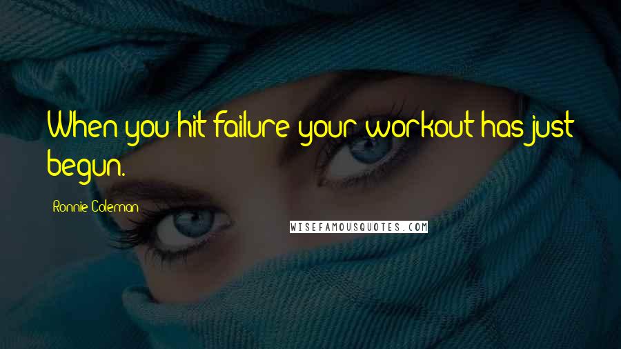 Ronnie Coleman quotes: When you hit failure your workout has just begun.