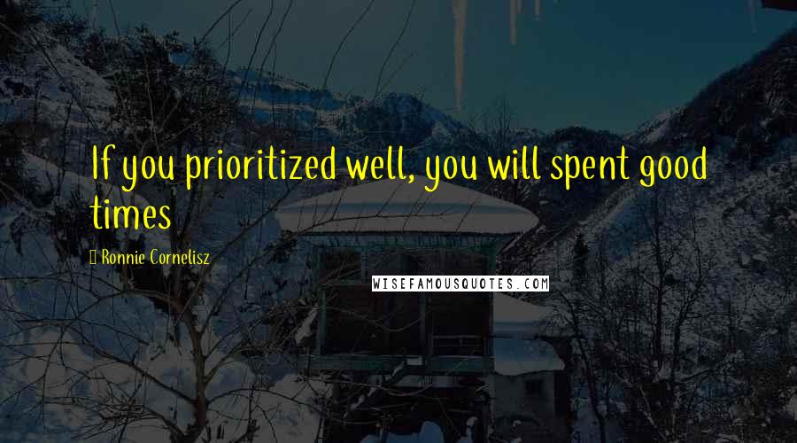 Ronnie Cornelisz quotes: If you prioritized well, you will spent good times