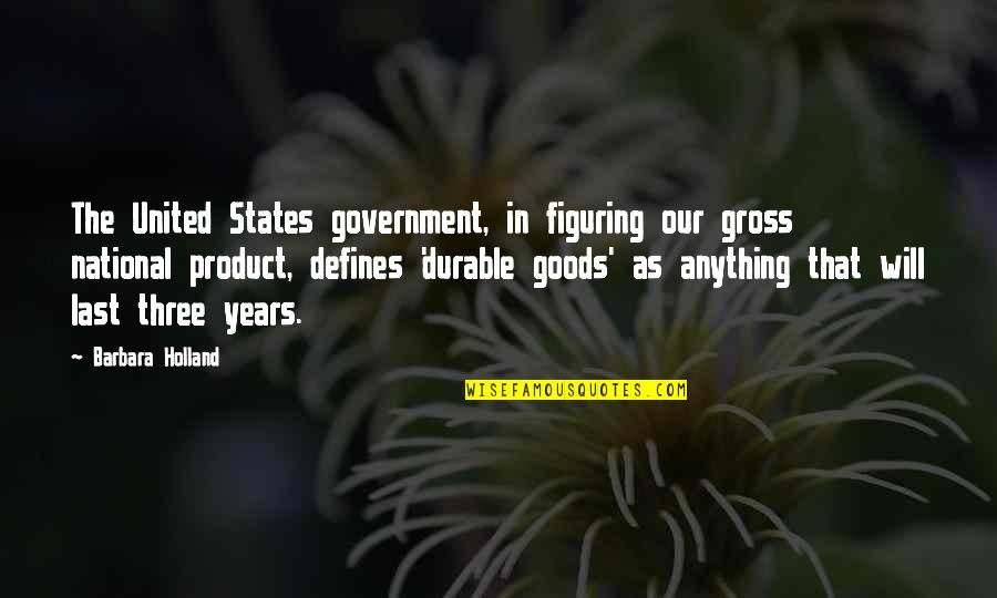 Ronnie Drew Quotes By Barbara Holland: The United States government, in figuring our gross