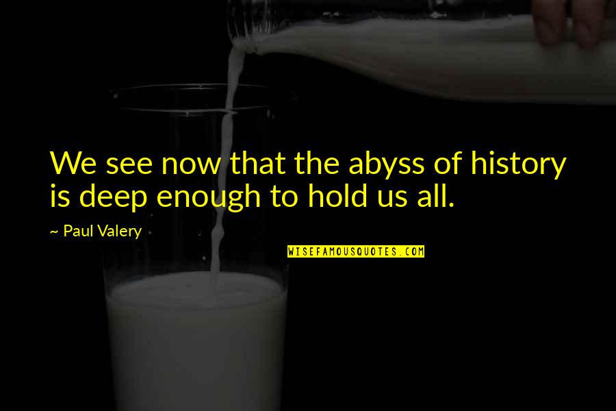 Ronnie Edwards Quotes By Paul Valery: We see now that the abyss of history